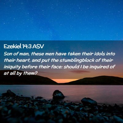 Picture 02 - Ezekiel 14:3 ASV - Son of man, these men have taken their idols into - Bible Verse Picture