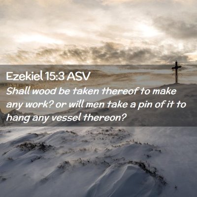 Picture 02 - Ezekiel 15:3 ASV - Shall wood be taken thereof to make any work? or - Bible Verse Picture