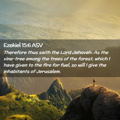 Picture 02 - Ezekiel 15:6 ASV - Therefore thus saith the Lord Jehovah: As the - Bible Verse Picture