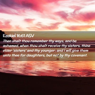 Picture 02 - Ezekiel 16:61 ASV - Then shalt thou remember thy ways, and be - Bible Verse Picture