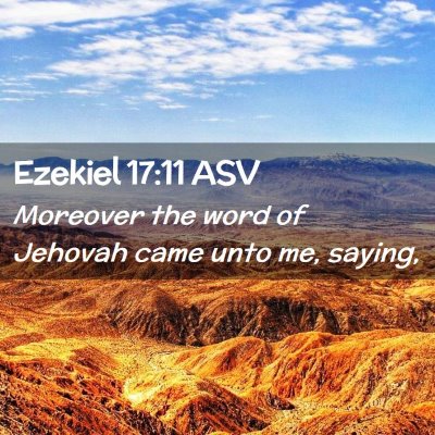 Picture 02 - Ezekiel 17:11 ASV - Moreover the word of Jehovah came unto me, - Bible Verse Picture
