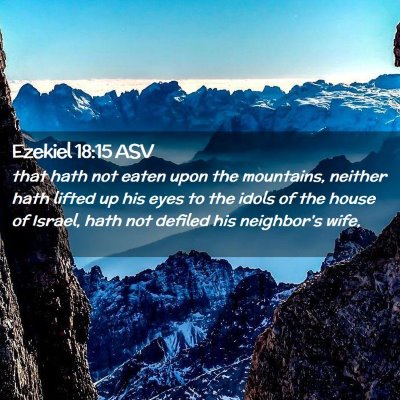 Picture 02 - Ezekiel 18:15 ASV - that hath not eaten upon the mountains, neither - Bible Verse Picture