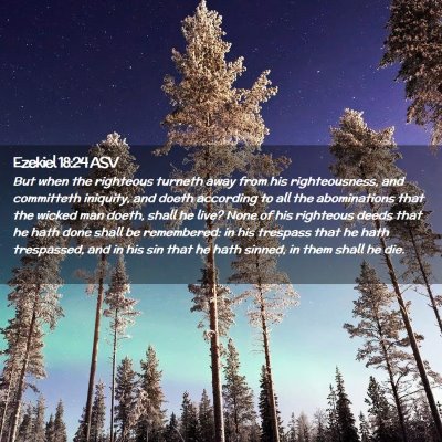 Picture 02 - Ezekiel 18:24 ASV - But when the righteous turneth away from his - Bible Verse Picture