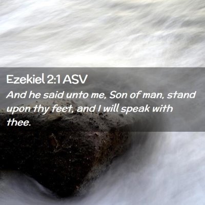 Picture 02 - Ezekiel 2:1 ASV - And he said unto me, Son of man, stand upon thy - Bible Verse Picture