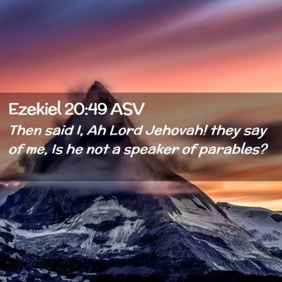 Picture 02 - Ezekiel 20:49 ASV - Then said I, Ah Lord Jehovah! they say of me, Is - Bible Verse Picture