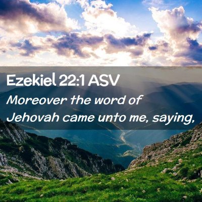 Picture 02 - Ezekiel 22:1 ASV - Moreover the word of Jehovah came unto me, - Bible Verse Picture