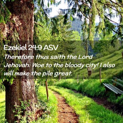 Picture 02 - Ezekiel 24:9 ASV - Therefore thus saith the Lord Jehovah: Woe to the - Bible Verse Picture