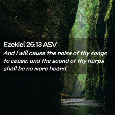 Picture 02 - Ezekiel 26:13 ASV - And I will cause the noise of thy songs to cease; - Bible Verse Picture
