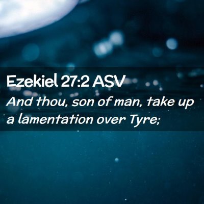 Picture 02 - Ezekiel 27:2 ASV - And thou, son of man, take up a lamentation over - Bible Verse Picture