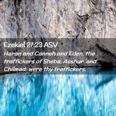 Picture 02 - Ezekiel 27:23 ASV - Haran and Canneh and Eden, the traffickers of - Bible Verse Picture
