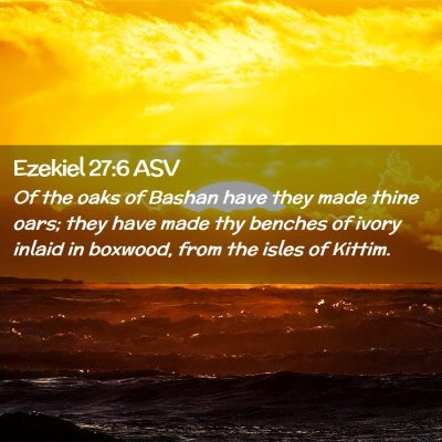 Picture 02 - Ezekiel 27:6 ASV - Of the oaks of Bashan have they made thine oars; - Bible Verse Picture
