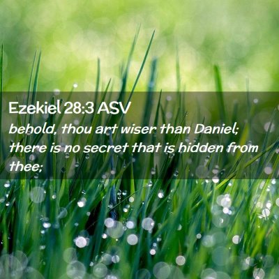 Picture 02 - Ezekiel 28:3 ASV - behold, thou art wiser than Daniel; there is no - Bible Verse Picture