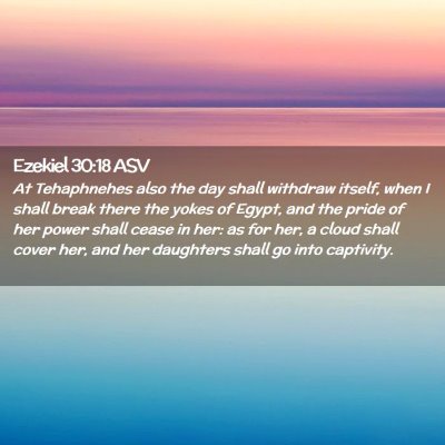Picture 02 - Ezekiel 30:18 ASV - At Tehaphnehes also the day shall withdraw - Bible Verse Picture