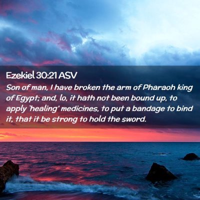 Picture 02 - Ezekiel 30:21 ASV - Son of man, I have broken the arm of Pharaoh king - Bible Verse Picture