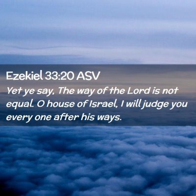 Picture 02 - Ezekiel 33:20 ASV - Yet ye say, The way of the Lord is not equal. O - Bible Verse Picture