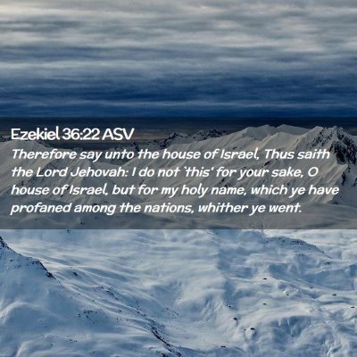 Picture 02 - Ezekiel 36:22 ASV - Therefore say unto the house of Israel, Thus - Bible Verse Picture
