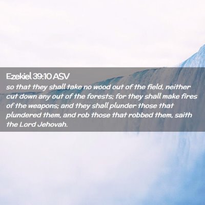 Picture 02 - Ezekiel 39:10 ASV - so that they shall take no wood out of the field, - Bible Verse Picture