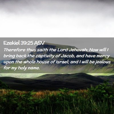 Picture 02 - Ezekiel 39:25 ASV - Therefore thus saith the Lord Jehovah: Now will I - Bible Verse Picture