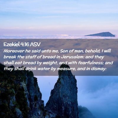 Picture 02 - Ezekiel 4:16 ASV - Moreover he said unto me, Son of man, behold, I - Bible Verse Picture