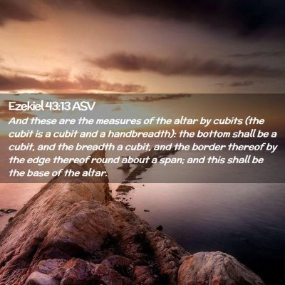 Picture 02 - Ezekiel 43:13 ASV - And these are the measures of the altar by cubits - Bible Verse Picture