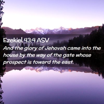Picture 02 - Ezekiel 43:4 ASV - And the glory of Jehovah came into the house by - Bible Verse Picture