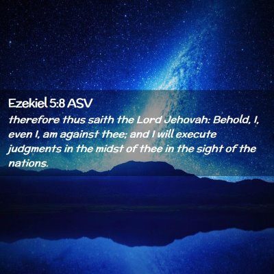 Picture 02 - Ezekiel 5:8 ASV - therefore thus saith the Lord Jehovah: Behold, I, - Bible Verse Picture