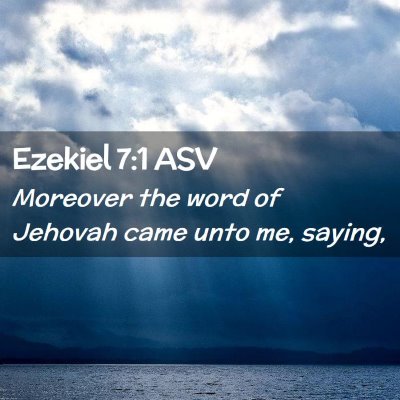 Picture 02 - Ezekiel 7:1 ASV - Moreover the word of Jehovah came unto me, - Bible Verse Picture