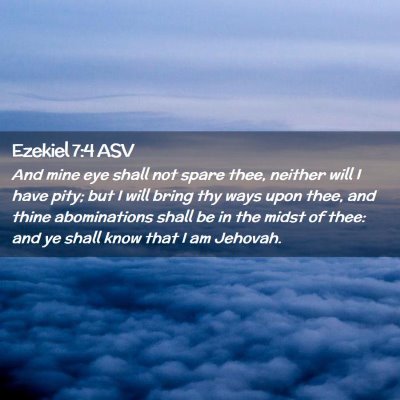 Picture 02 - Ezekiel 7:4 ASV - And mine eye shall not spare thee, neither will I - Bible Verse Picture