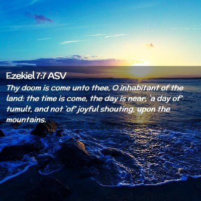 Picture 02 - Ezekiel 7:7 ASV - Thy doom is come unto thee, O inhabitant of the - Bible Verse Picture