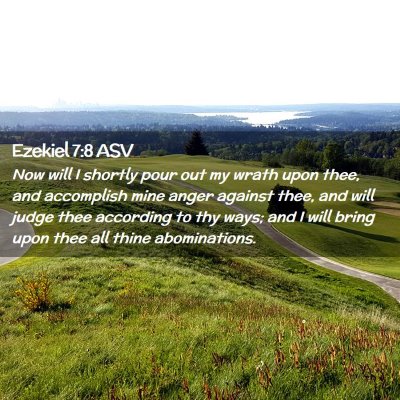 Picture 02 - Ezekiel 7:8 ASV - Now will I shortly pour out my wrath upon thee, - Bible Verse Picture