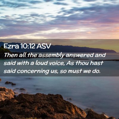 Picture 02 - Ezra 10:12 ASV - Then all the assembly answered and said with a - Bible Verse Picture