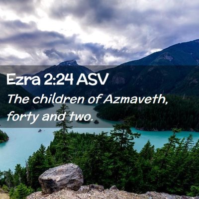 Picture 02 - Ezra 2:24 ASV - The children of Azmaveth, forty and - Bible Verse Picture