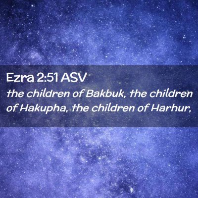 Picture 02 - Ezra 2:51 ASV - the children of Bakbuk, the children of Hakupha, - Bible Verse Picture