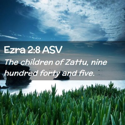 Picture 02 - Ezra 2:8 ASV - The children of Zattu, nine hundred forty and - Bible Verse Picture