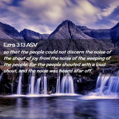 Picture 02 - Ezra 3:13 ASV - so that the people could not discern the noise of - Bible Verse Picture