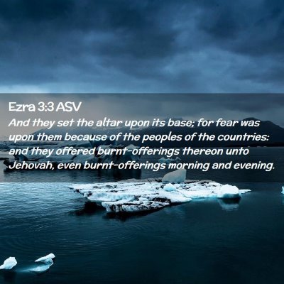 Picture 02 - Ezra 3:3 ASV - And they set the altar upon its base; for fear - Bible Verse Picture
