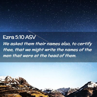 Picture 02 - Ezra 5:10 ASV - We asked them their names also, to certify thee, - Bible Verse Picture