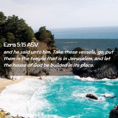 Picture 02 - Ezra 5:15 ASV - and he said unto him, Take these vessels, go, put - Bible Verse Picture
