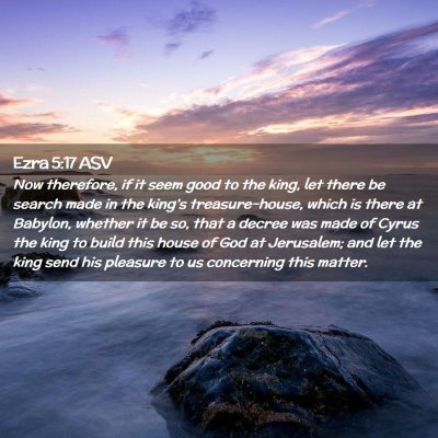 Picture 02 - Ezra 5:17 ASV - Now therefore, if it seem good to the king, let - Bible Verse Picture