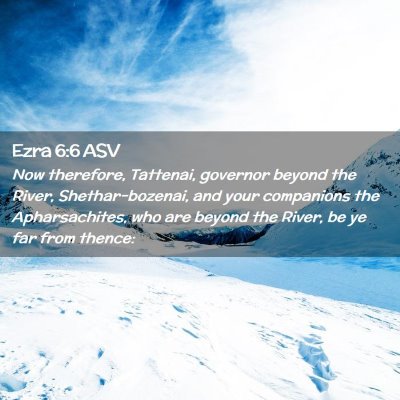 Picture 02 - Ezra 6:6 ASV - Now therefore, Tattenai, governor beyond the - Bible Verse Picture
