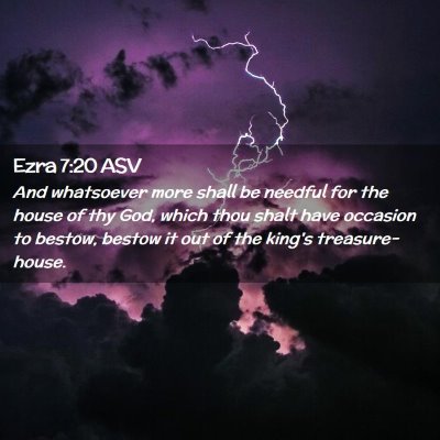 Picture 02 - Ezra 7:20 ASV - And whatsoever more shall be needful for the - Bible Verse Picture