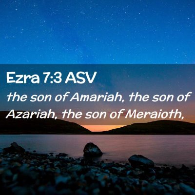 Picture 02 - Ezra 7:3 ASV - the son of Amariah, the son of Azariah, the son - Bible Verse Picture