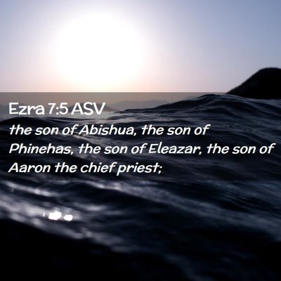 Picture 02 - Ezra 7:5 ASV - the son of Abishua, the son of Phinehas, the son - Bible Verse Picture