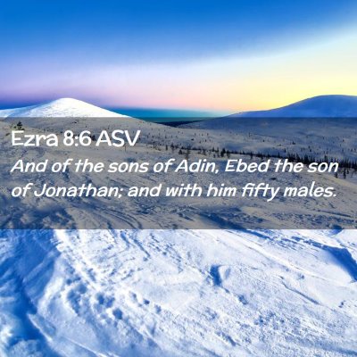 Picture 02 - Ezra 8:6 ASV - And of the sons of Adin, Ebed the son of - Bible Verse Picture