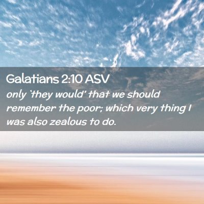 Picture 02 - Galatians 2:10 ASV - only `they would' that we should remember the - Bible Verse Picture