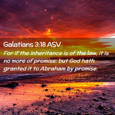 Picture 02 - Galatians 3:18 ASV - For if the inheritance is of the law, it is no - Bible Verse Picture