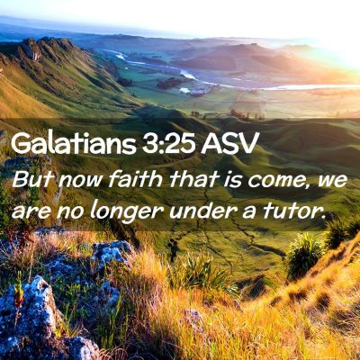 Picture 02 - Galatians 3:25 ASV - But now faith that is come, we are no longer - Bible Verse Picture