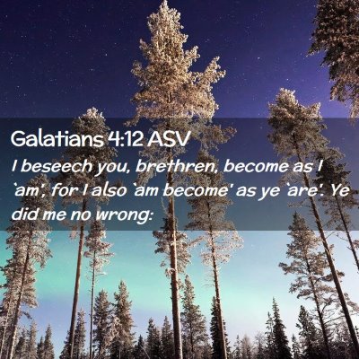 Picture 02 - Galatians 4:12 ASV - I beseech you, brethren, become as I `am', for I - Bible Verse Picture