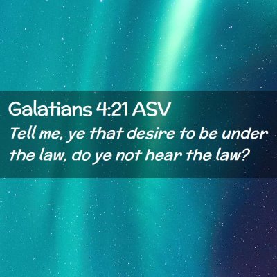 Picture 02 - Galatians 4:21 ASV - Tell me, ye that desire to be under the law, do - Bible Verse Picture