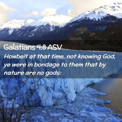Picture 02 - Galatians 4:8 ASV - Howbeit at that time, not knowing God, ye were in - Bible Verse Picture